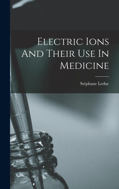 Electric Ions And Their Use In Medicine