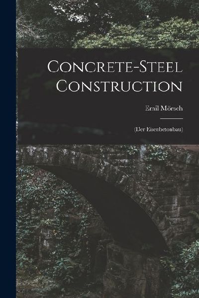 Concrete-steel Construction: (der Eisenbetonbau)