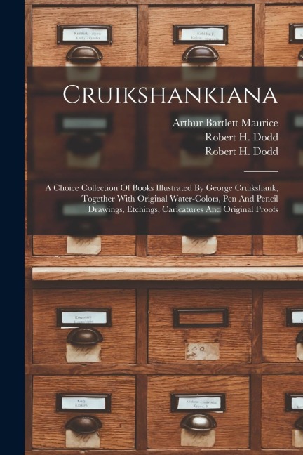 Cruikshankiana: A Choice Collection Of Books Illustrated By George Cruikshank, Together With Original Water-colors, Pen And Pencil Dra
