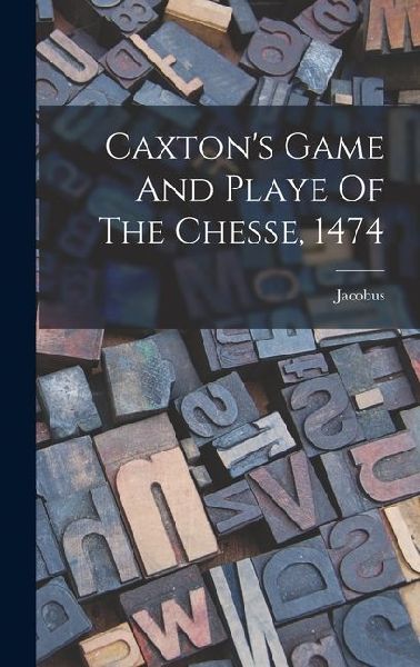 Caxtons Game And Playe Of The Chesse, 1474