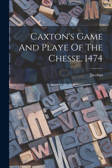 Caxtons Game And Playe Of The Chesse, 1474