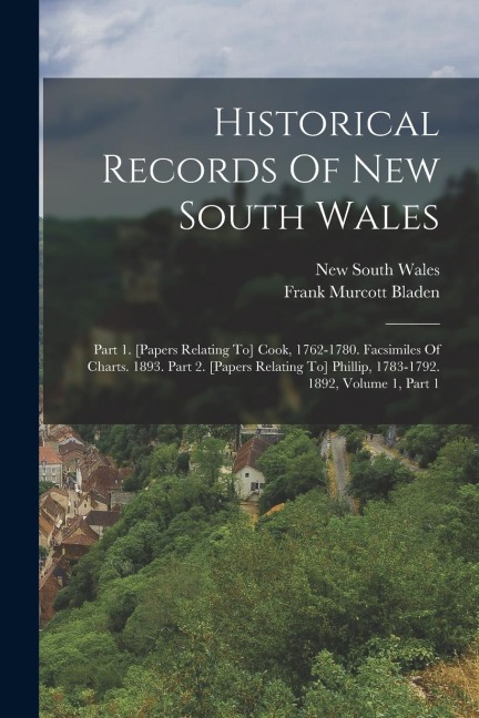 Historical Records Of New South Wales: Part 1. [papers Relating To] Cook, 1762-1780. Facsimiles Of Charts. 1893. Part 2. [papers Relating To] Phillip,