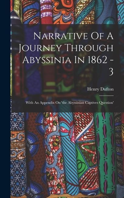 Narrative Of A Journey Through Abyssinia In 1862 - 3: With An Appendix On the Abyssinian Captives Question