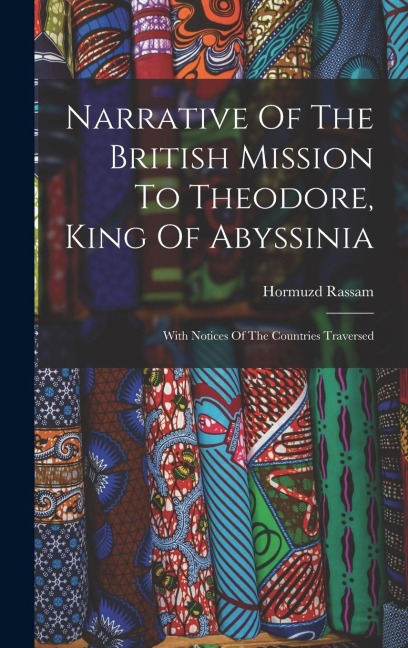 Narrative Of The British Mission To Theodore, King Of Abyssinia: With Notices Of The Countries Traversed