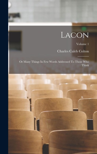 Lacon: Or Many Things In Few Words Addressed To Those Who Think; Volume 1