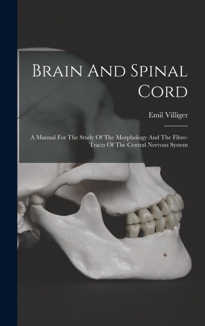Brain And Spinal Cord: A Manual For The Study Of The Morphology And The Fibre-tracts Of The Central Nervous System