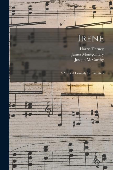 Irene: A Musical Comedy In Two Acts