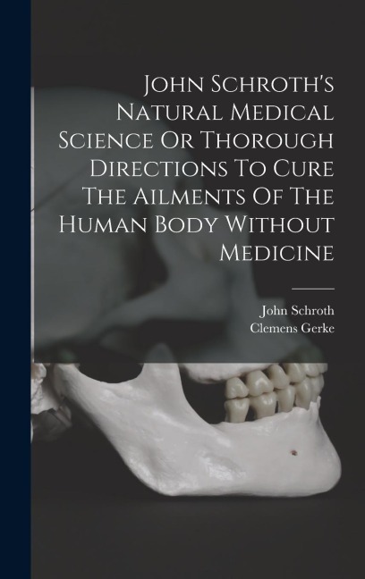 John Schroths Natural Medical Science Or Thorough Directions To Cure The Ailments Of The Human Body Without Medicine