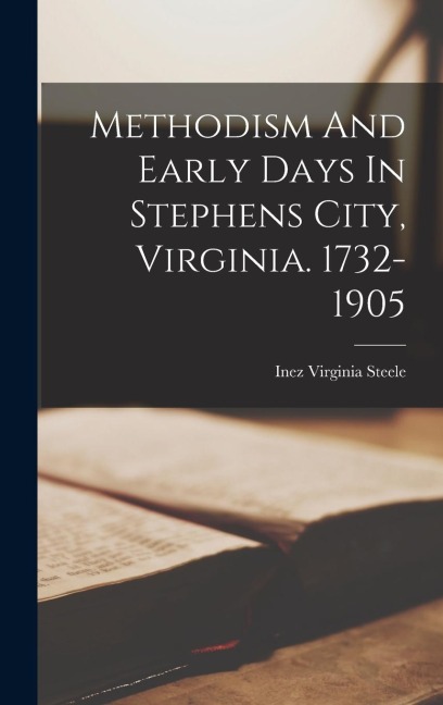 Methodism And Early Days In Stephens City, Virginia. 1732-1905