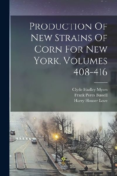 Production Of New Strains Of Corn For New York, Volumes 408-416