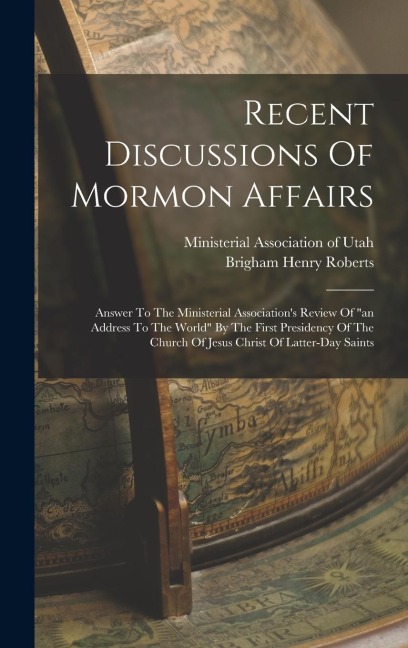 Recent Discussions Of Mormon Affairs: Answer To The Ministerial Association's Review Of "an Address To The World" By The First Presidency Of The Churc