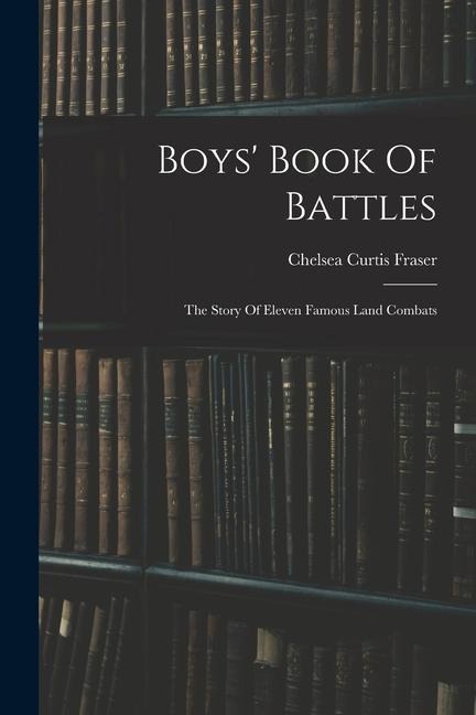 Boys Book Of Battles: The Story Of Eleven Famous Land Combats