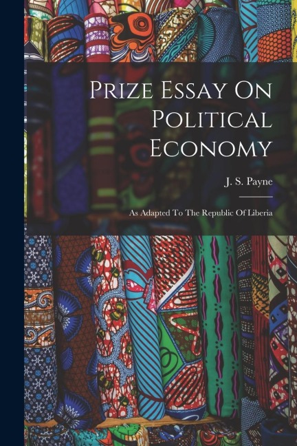 Prize Essay On Political Economy: As Adapted To The Republic Of Liberia