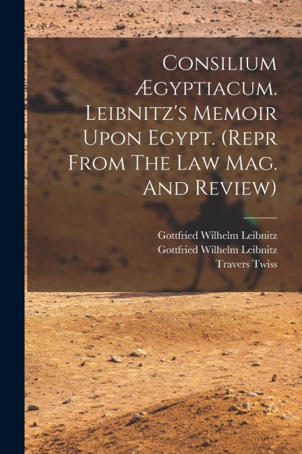 Consilium Ægyptiacum. Leibnitzs Memoir Upon Egypt. (repr From The Law Mag. And Review)