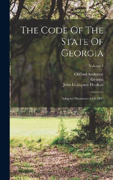 The Code Of The State Of Georgia: Adopted December 15th 1895; Volume 1