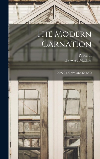 The Modern Carnation: How To Grow And Show It