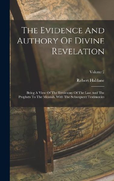 The Evidence And Authory Of Divine Revelation: Being A View Of The Testimony Of The Law And The Prophets To The Messiah, With The Subsequent Testimonies; Volume 2