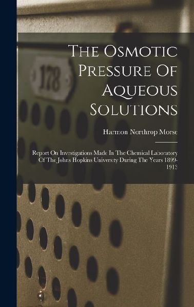 The Osmotic Pressure Of Aqueous Solutions: Report On Investigations Made In The Chemical Laboratory Of The Johns Hopkins University During The Years 1