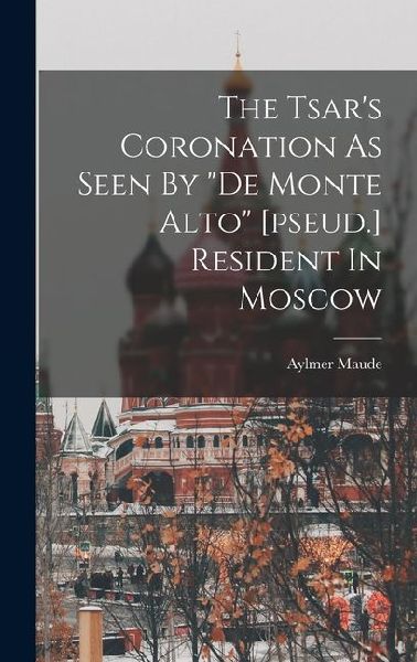 The Tsar's Coronation As Seen By "de Monte Alto" [pseud.] Resident In Moscow