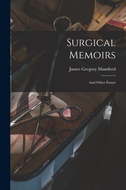 Surgical Memoirs: And Other Essays