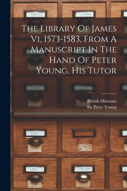 The Library Of James Vi, 1573-1583, From A Manuscript In The Hand Of Peter Young, His Tutor