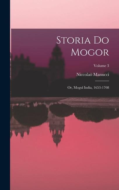 Storia Do Mogor: Or, Mogul India, 1653-1708; Volume 3