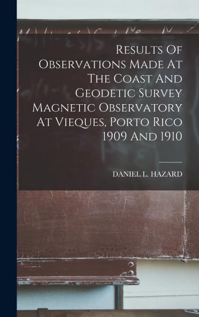 Results Of Observations Made At The Coast And Geodetic Survey Magnetic Observatory At Vieques, Porto Rico 1909 And 1910