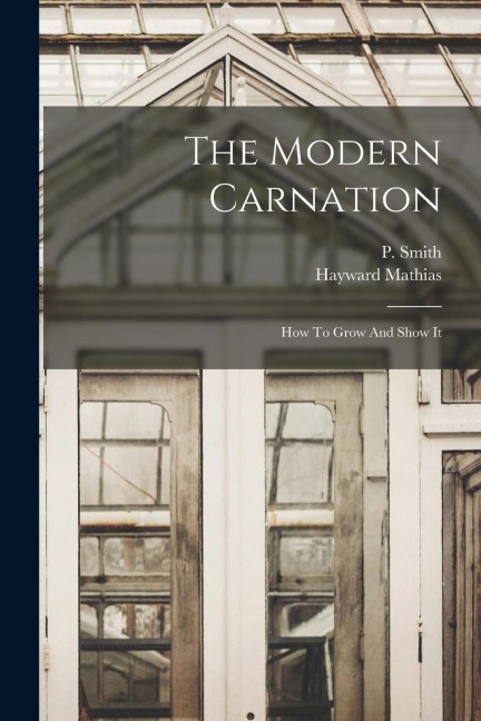 The Modern Carnation: How To Grow And Show It