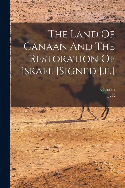 The Land Of Canaan And The Restoration Of Israel [signed J.e.]