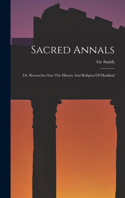 Sacred Annals: Or, Researches Into The History And Religion Of Mankind