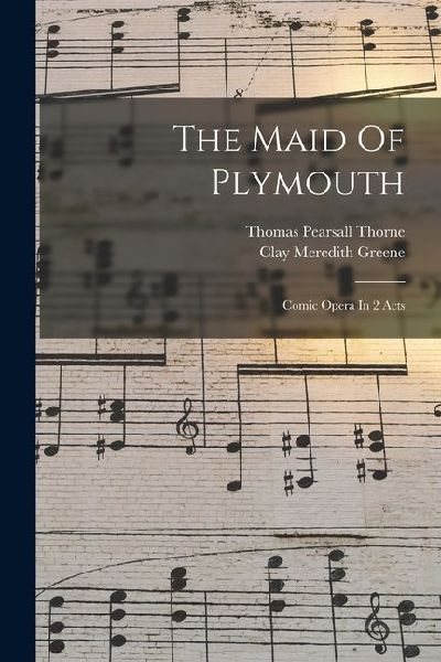 The Maid Of Plymouth: Comic Opera In 2 Acts