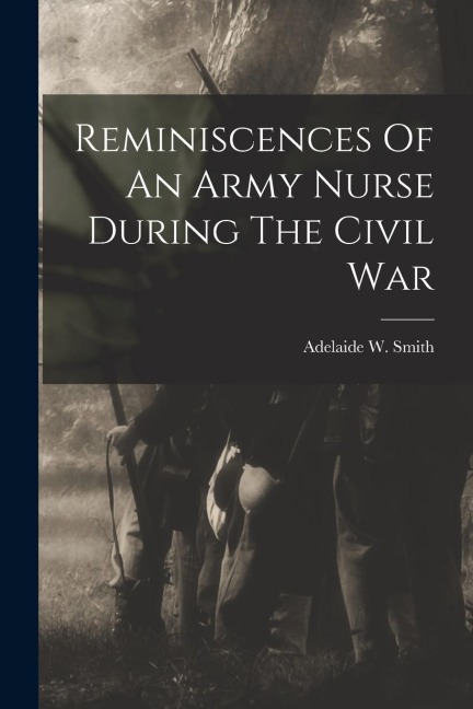Reminiscences Of An Army Nurse During The Civil War