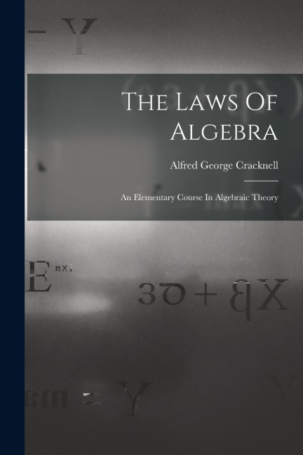 The Laws Of Algebra: An Elementary Course In Algebraic Theory