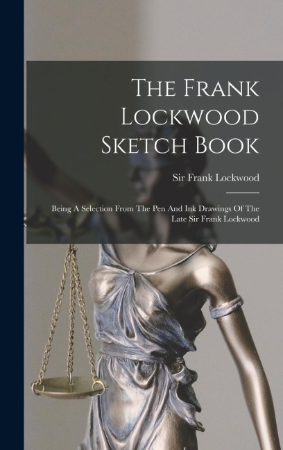 The Frank Lockwood Sketch Book: Being A Selection From The Pen And Ink Drawings Of The Late Sir Frank Lockwood