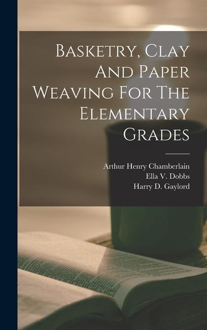 Basketry, Clay And Paper Weaving For The Elementary Grades