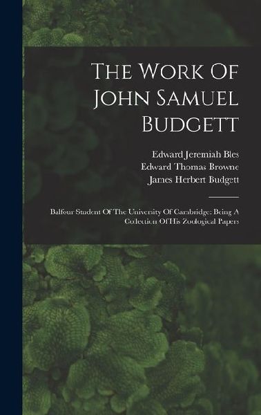 The Work Of John Samuel Budgett: Balfour Student Of The University Of Cambridge: Being A Collection Of His Zoological Papers