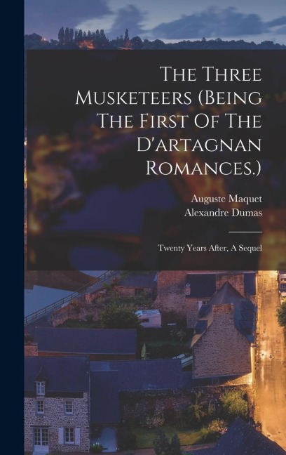 The Three Musketeers (being The First Of The Dartagnan Romances.): Twenty Years After, A Sequel