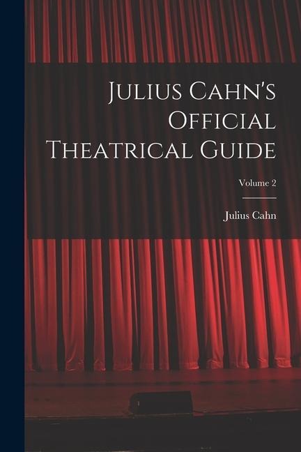 Julius Cahns Official Theatrical Guide; Volume 2