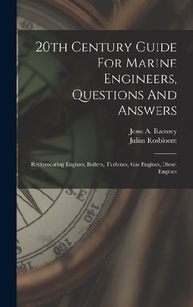 20th Century Guide For Marine Engineers, Questions And Answers: Reciprocating Engines, Boilers, Turbines, Gas Engines, Diesel Engines