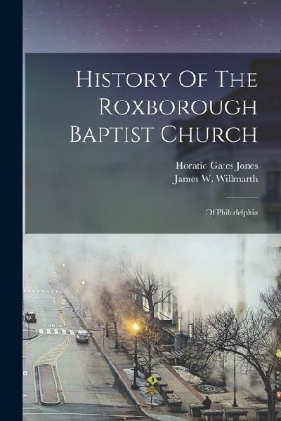 History Of The Roxborough Baptist Church: Of Philadelphia