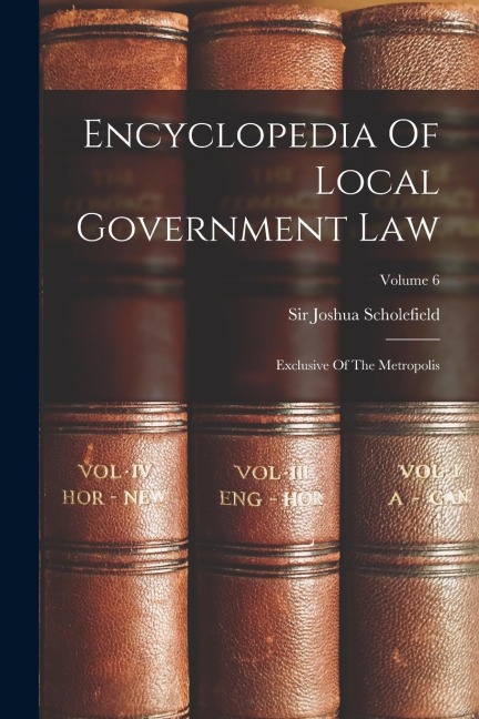 Encyclopedia Of Local Government Law: Exclusive Of The Metropolis; Volume 6
