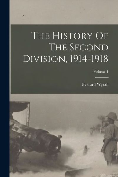 The History Of The Second Division, 1914-1918; Volume 1