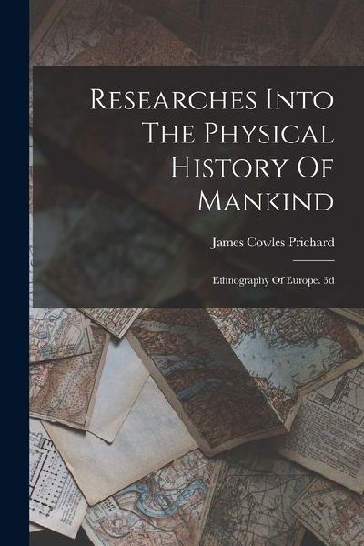 Researches Into The Physical History Of Mankind: Ethnography Of Europe. 3d; Edition 1841