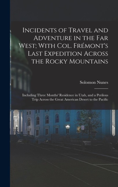 Incidents of Travel and Adventure in the Far West; With Col. Frémont's Last Expedition Across the Rocky Mountains: Including Three Months' Residence in Utah, and a Perilous Trip Across the Great American Desert to the Pacific