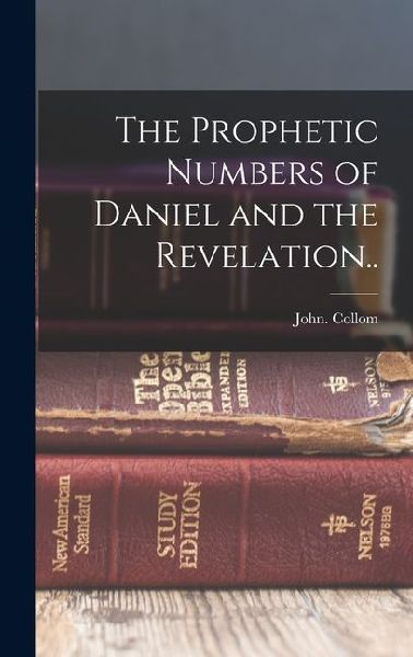 The Prophetic Numbers of Daniel and the Revelation..