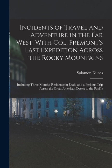 Incidents of Travel and Adventure in the Far West; With Col. Frémont's Last Expedition Across the Rocky Mountains: Including Three Months' Residence in Utah, and a Perilous Trip Across the Great American Desert to the Pacific