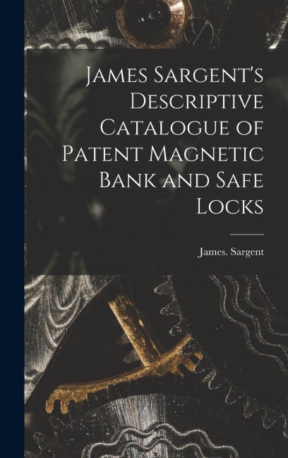 James Sargents Descriptive Catalogue of Patent Magnetic Bank and Safe Locks
