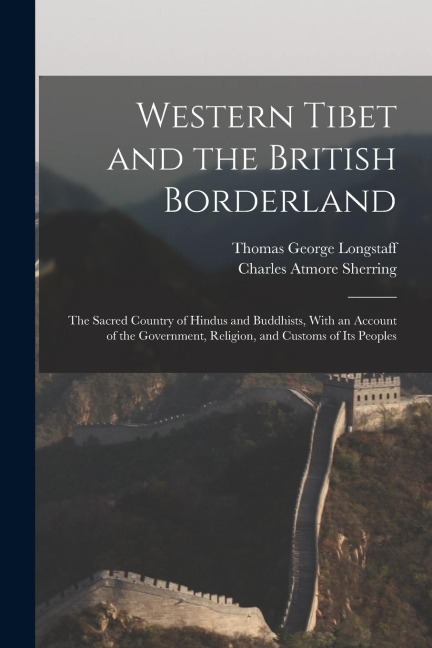 Western Tibet and the British Borderland; the Sacred Country of Hindus and Buddhists, With an Account of the Government, Religion, and Customs of Its