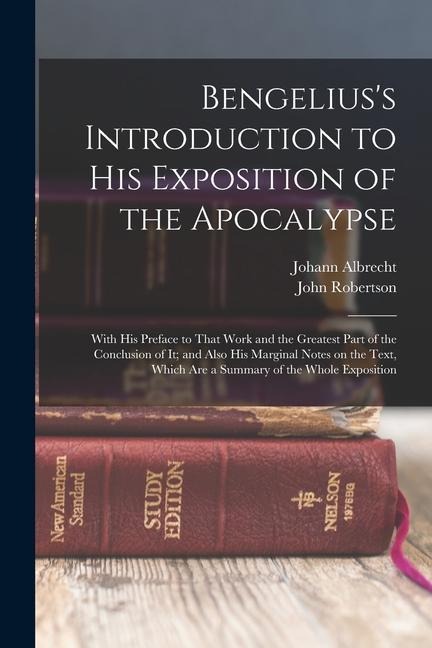 Bengelius's Introduction to His Exposition of the Apocalypse: With His Preface to That Work and the Greatest Part of the Conclusion of It; and Also Hi