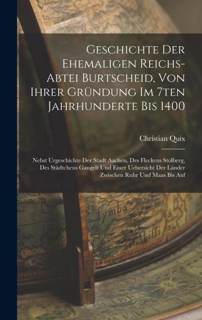 Geschichte Der Ehemaligen Reichs-abtei Burtscheid, Von Ihrer Gründung Im 7ten Jahrhunderte Bis 1400: Nebst Urgeschichte Der Stadt Aachen, Des Fleckens Stolberg, Des Städtchens Gangelt Und Einer Uebersicht Der Länder Zwischen Ruhr Und Maas Bis Auf